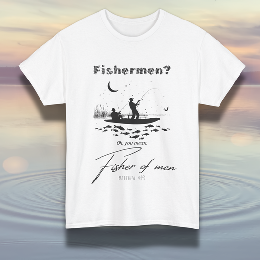 "Fisherman? Oh, you mean, fisher of men" Matthew 4:19 Shirt