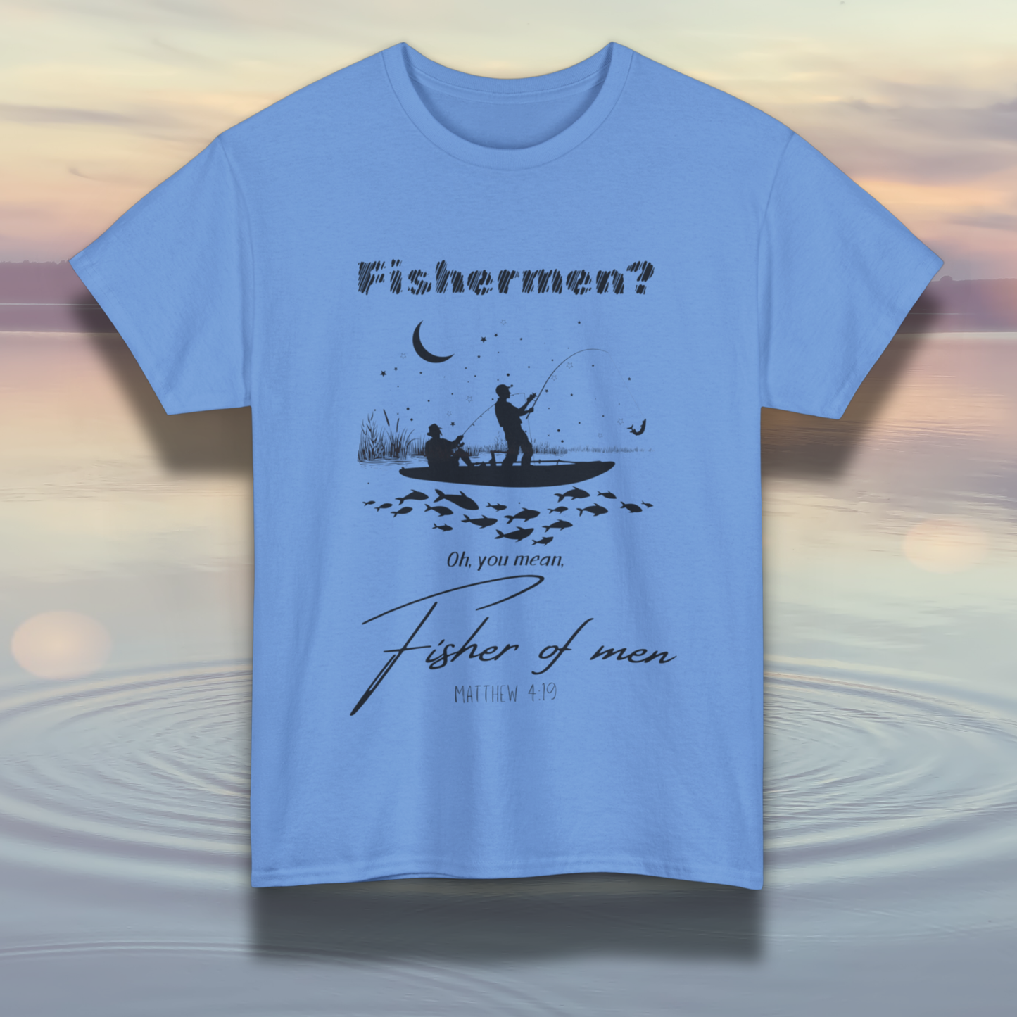 "Fisherman? Oh, you mean, fisher of men" Matthew 4:19 Shirt