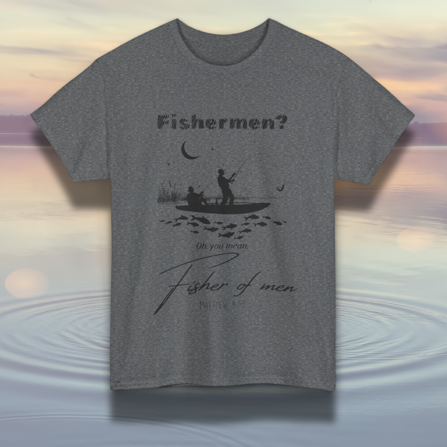 "Fisherman? Oh, you mean, fisher of men" Matthew 4:19 Shirt