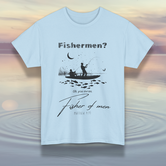 "Fisherman? Oh, you mean, fisher of men" Matthew 4:19 Shirt