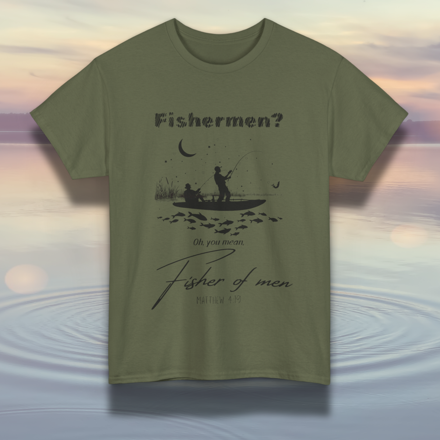 "Fisherman? Oh, you mean, fisher of men" Matthew 4:19 Shirt