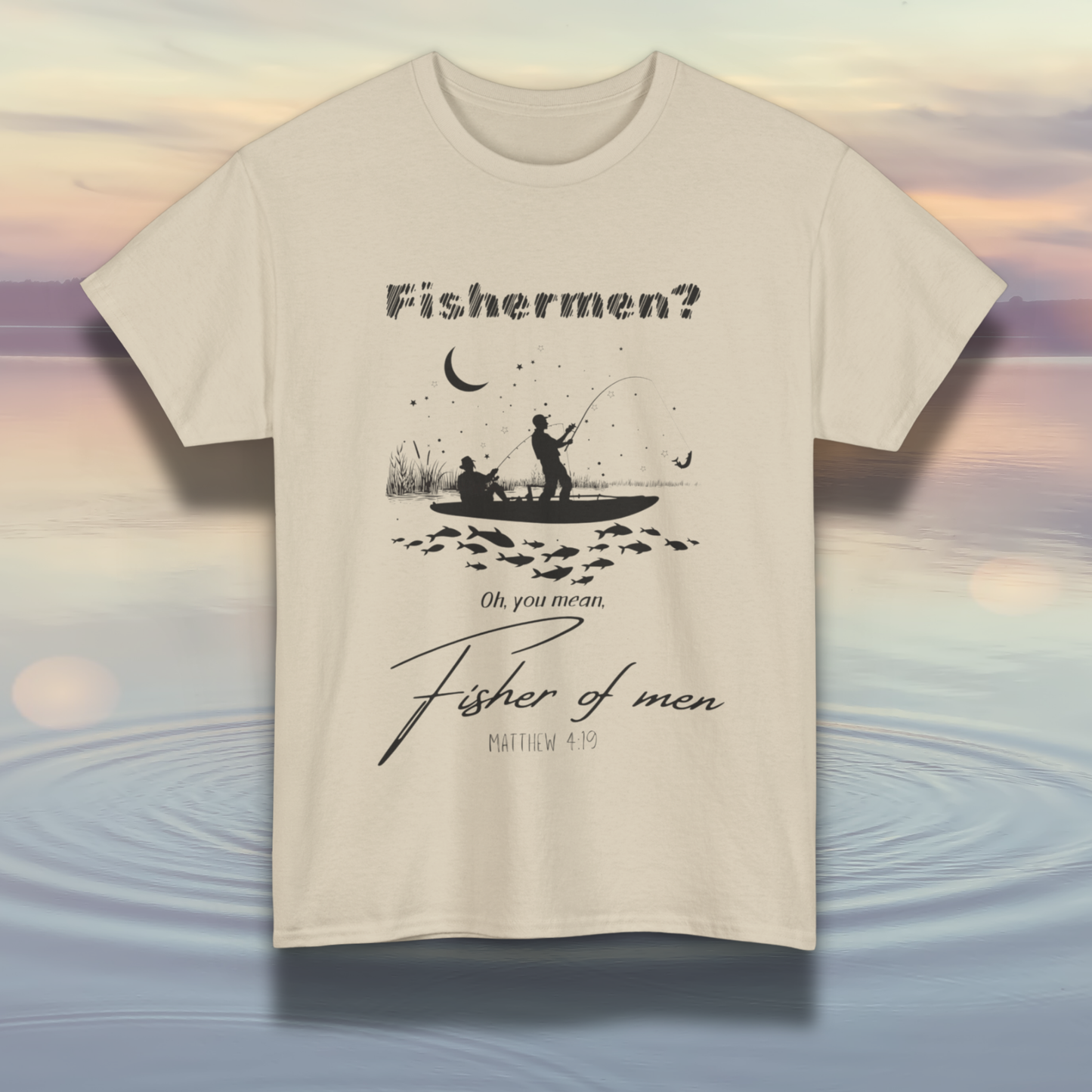 "Fisherman? Oh, you mean, fisher of men" Matthew 4:19 Shirt