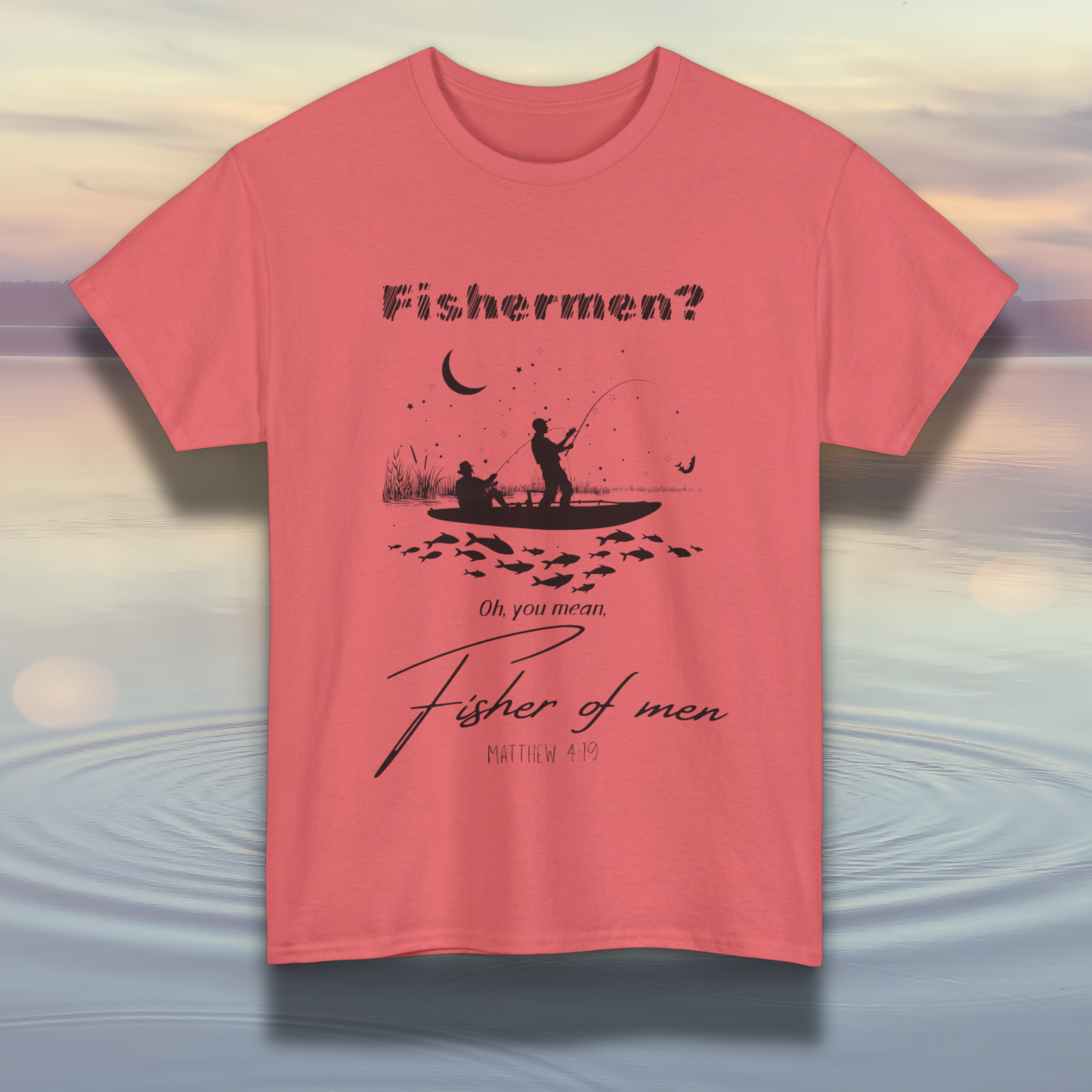 "Fisherman? Oh, you mean, fisher of men" Matthew 4:19 Shirt